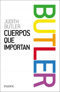 Judith Butler (Ohio, 1956) Cuerpos que importan (1993). 2da edición en español - 2014. Editorial Paidós: Argentina